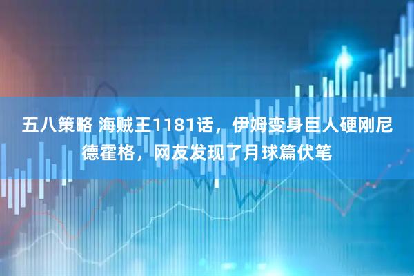 五八策略 海贼王1181话，伊姆变身巨人硬刚尼德霍格，网友发现了月球篇伏笔
